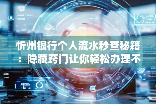 忻州银行个人流水秒查秘籍:隐藏窍门让你轻松办理不绕路
