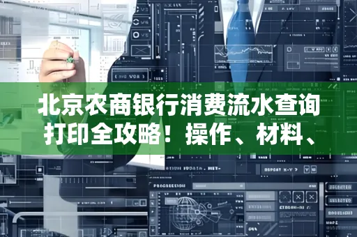 北京农商银行消费流水查询打印全攻略!操作、材料、避坑指南都在这里