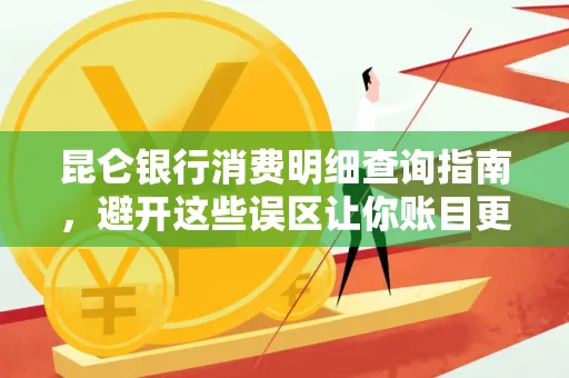 昆仑银行消费明细查询指南,避开这些误区让你账目更清晰