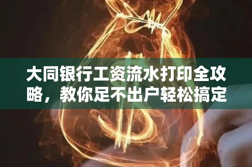 大同银行工资流水打印全攻略,教你足不出户轻松搞定