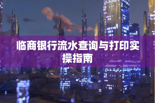 临商银行流水查询与打印实操指南
