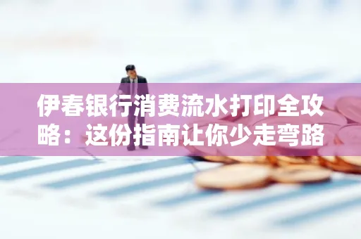伊春银行消费流水打印全攻略:这份指南让你少走弯路