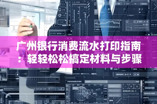 广州银行消费流水打印指南：轻轻松松搞定材料与步骤