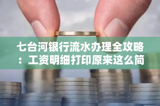 七台河银行流水办理全攻略：工资明细打印原来这么简单