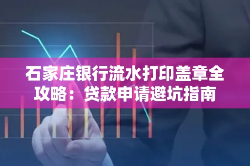 石家庄银行流水打印盖章全攻略:贷款申请避坑指南