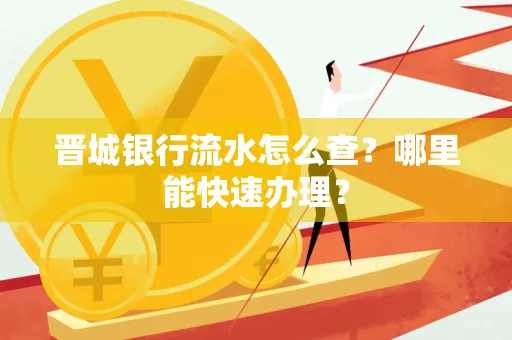 晋城银行流水怎么查?哪里能快速办理?