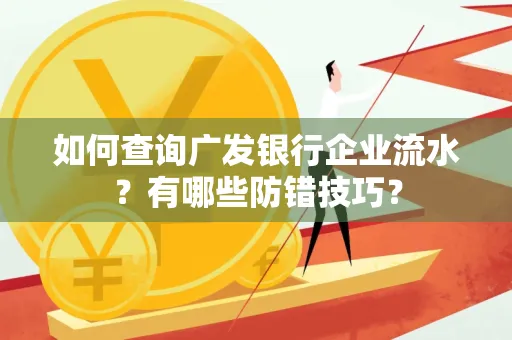 如何查询广发银行企业流水?有哪些防错技巧?