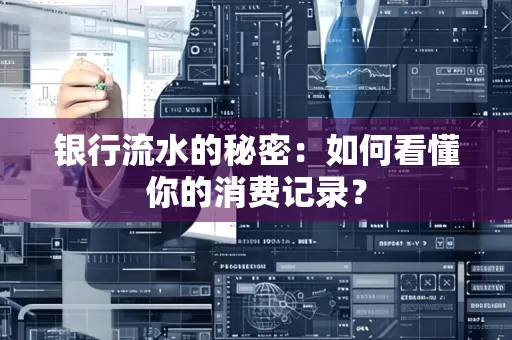 银行流水的秘密：如何看懂你的消费记录？