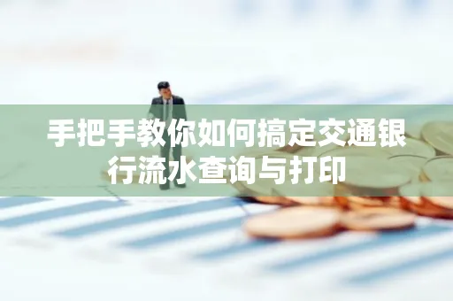 手把手教你如何搞定交通银行流水查询与打印