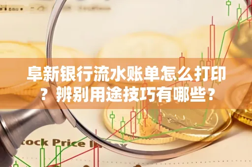 阜新银行流水账单怎么打印?辨别用途技巧有哪些?