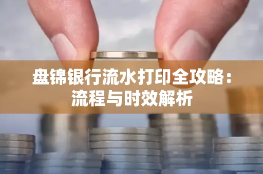 盘锦银行流水打印全攻略:流程与时效解析