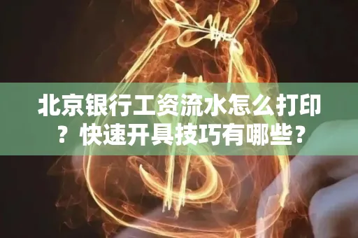 北京银行工资流水怎么打印?快速开具技巧有哪些?
