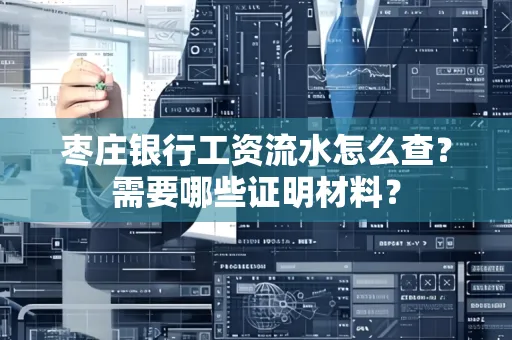 枣庄银行工资流水怎么查?需要哪些证明材料?