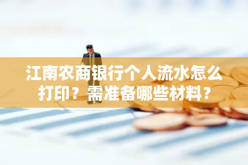 江南农商银行个人流水怎么打印?需准备哪些材料?