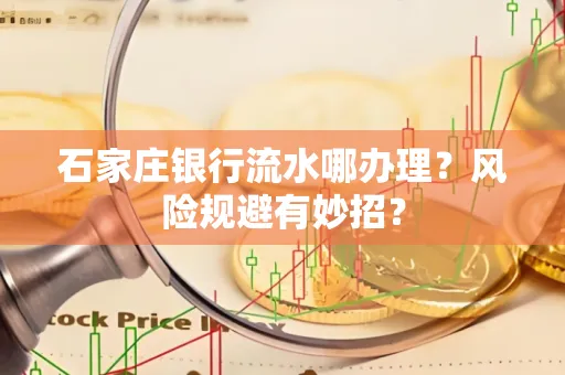 石家庄银行流水哪办理?风险规避有妙招?