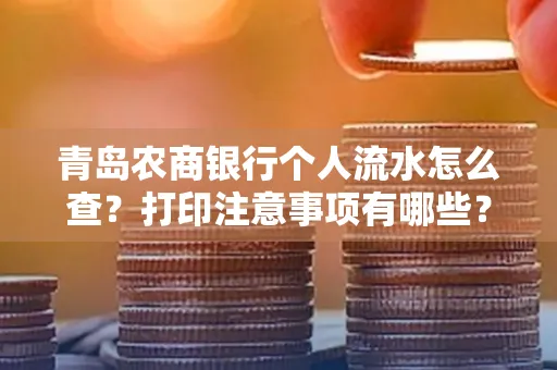 青岛农商银行个人流水怎么查?打印注意事项有哪些?