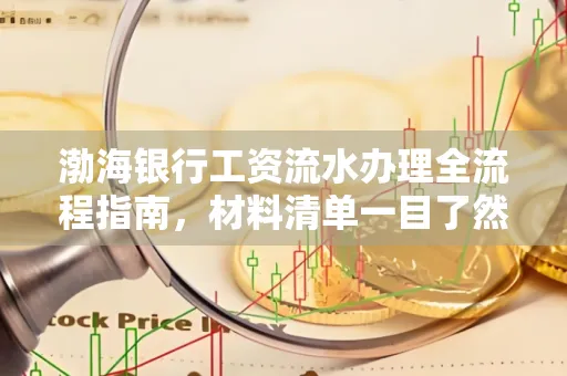 渤海银行工资流水办理全流程指南,材料清单一目了然