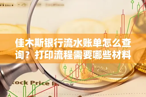 佳木斯银行流水账单怎么查询?打印流程需要哪些材料?