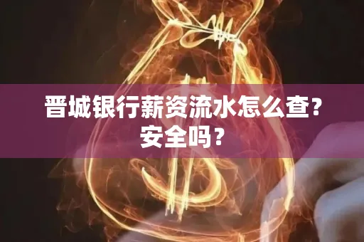 晋城银行薪资流水怎么查?安全吗?