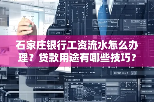 石家庄银行工资流水怎么办理?贷款用途有哪些技巧?