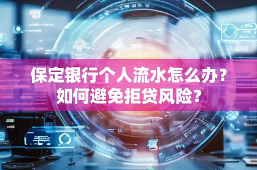 保定银行个人流水怎么办?如何避免拒贷风险?