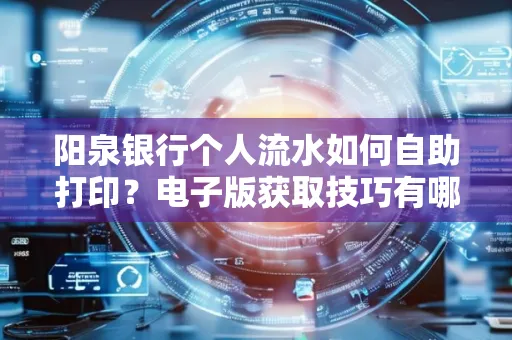 阳泉银行个人流水如何自助打印?电子版获取技巧有哪些?