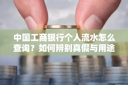 中国工商银行个人流水怎么查询?如何辨别真假与用途?