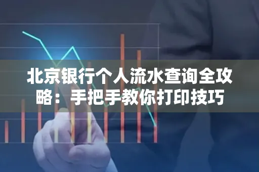 北京银行个人流水查询全攻略:手把手教你打印技巧