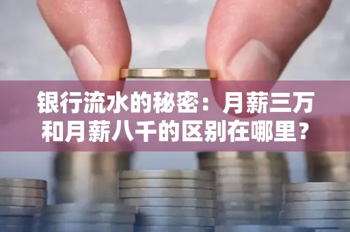 银行流水的秘密:月薪三万和月薪八千的区别在哪里?