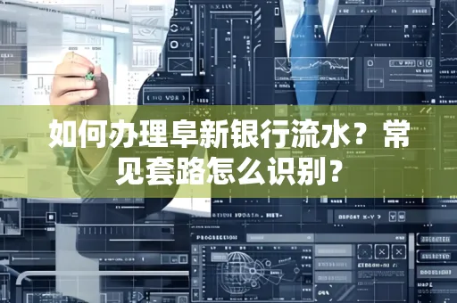 如何办理阜新银行流水?常见套路怎么识别?