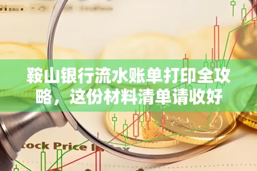 鞍山银行流水账单打印全攻略，这份材料清单请收好