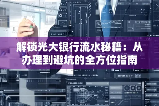 解锁光大银行流水秘籍：从办理到避坑的全方位指南