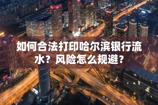 如何合法打印哈尔滨银行流水？风险怎么规避？