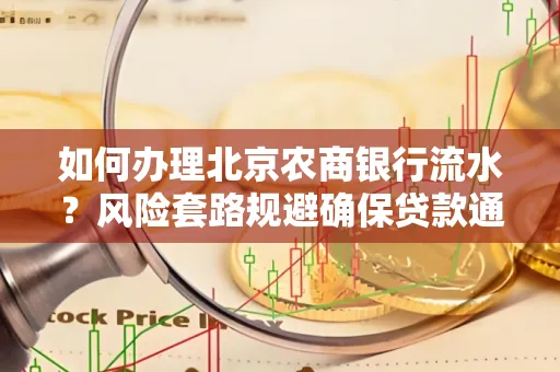 如何办理北京农商银行流水?风险套路规避确保贷款通过?